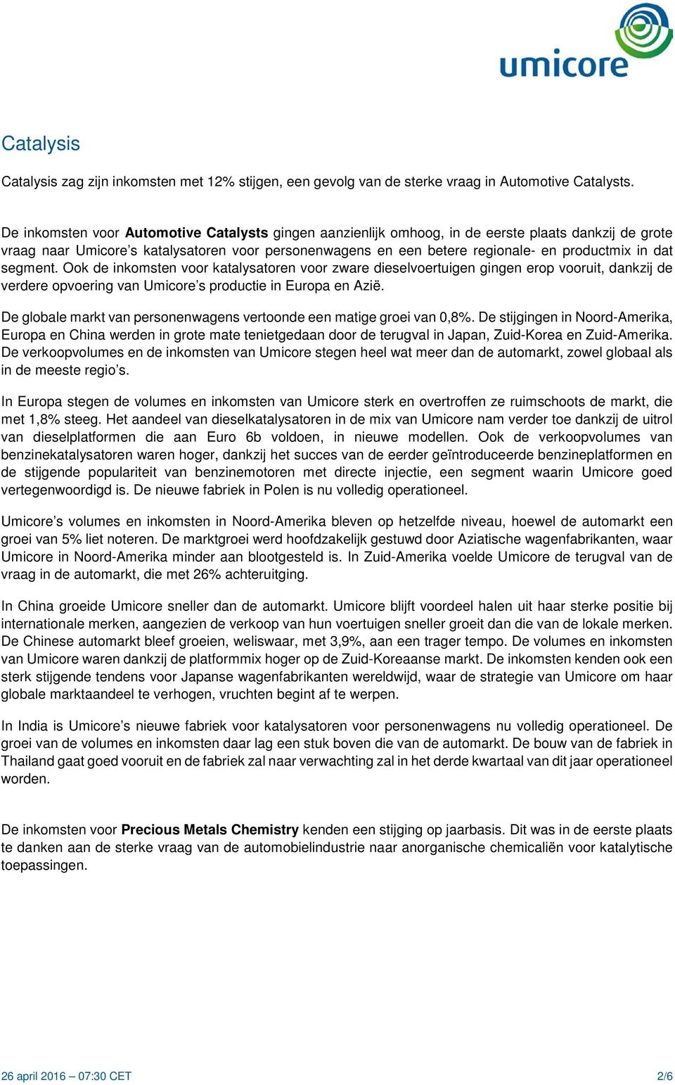 dat segment. Ook de inkomsten voor katalysatoren voor zware dieselvoertuigen gingen erop vooruit, dankzij de verdere opvoering van Umicore s productie in Europa en Azië.