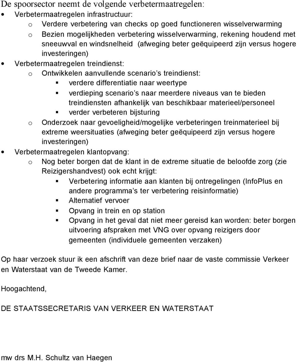 treindienst: verdere differentiatie naar weertype verdieping scenario s naar meerdere niveaus van te bieden treindiensten afhankelijk van beschikbaar materieel/personeel verder verbeteren bijsturing