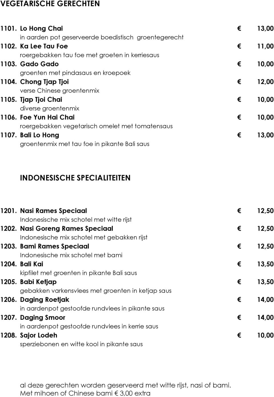 Foe Yun Hai Chai 10,00 roergebakken vegetarisch omelet met tomatensaus 1107. Bali Lo Hong 13,00 groentenmix met tau foe in pikante Bali saus INDONESISCHE SPECIALITEITEN 1201.