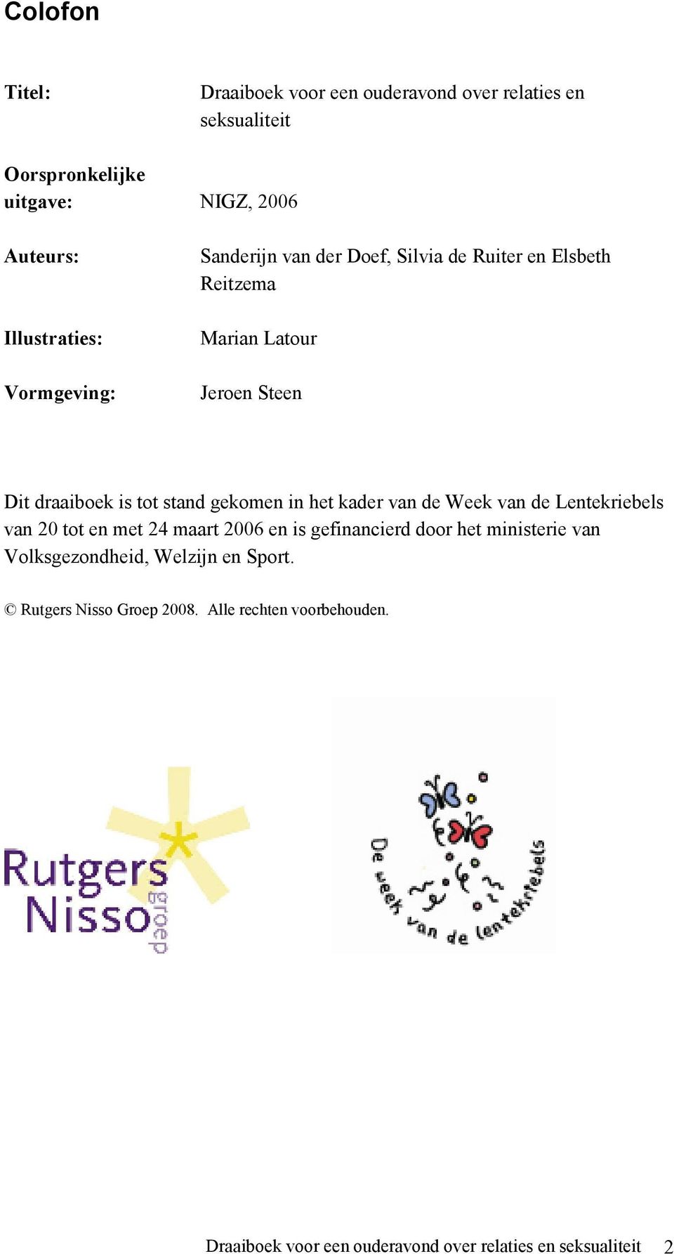 in het kader van de Week van de Lentekriebels van 20 tot en met 24 maart 2006 en is gefinancierd door het ministerie van