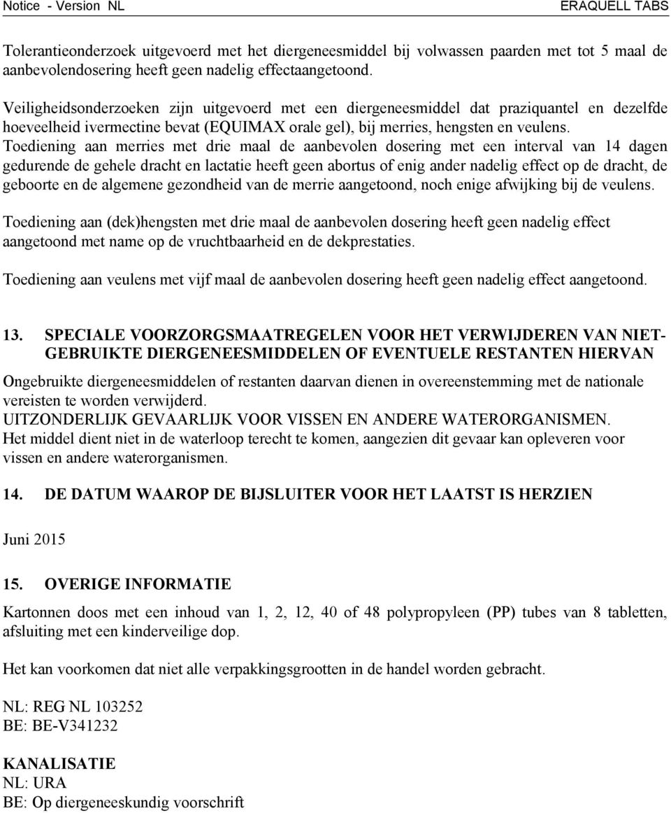 Toediening aan merries met drie maal de aanbevolen dosering met een interval van 14 dagen gedurende de gehele dracht en lactatie heeft geen abortus of enig ander nadelig effect op de dracht, de