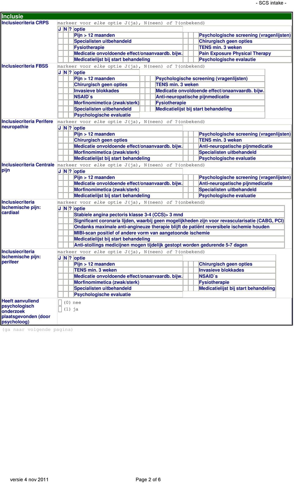 optie Pijn > 12 maanden Psychologische screening (vragenlijsten) Specialisten uitbehandeld Chirurgisch geen opties Fysiotherapie TENS min. 3 weken Medicatie onvoldoende effect/onaanvaardb. bijw.