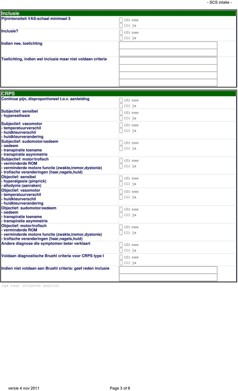 aanleiding Subjectief: sensibel - hyperesthesie Subjectief: vasomotor - temperatuurverschil - huidkleurverschil - huidkleurverandering Subjectief: sudomotor/oedeem - oedeem - transpiratie toename -