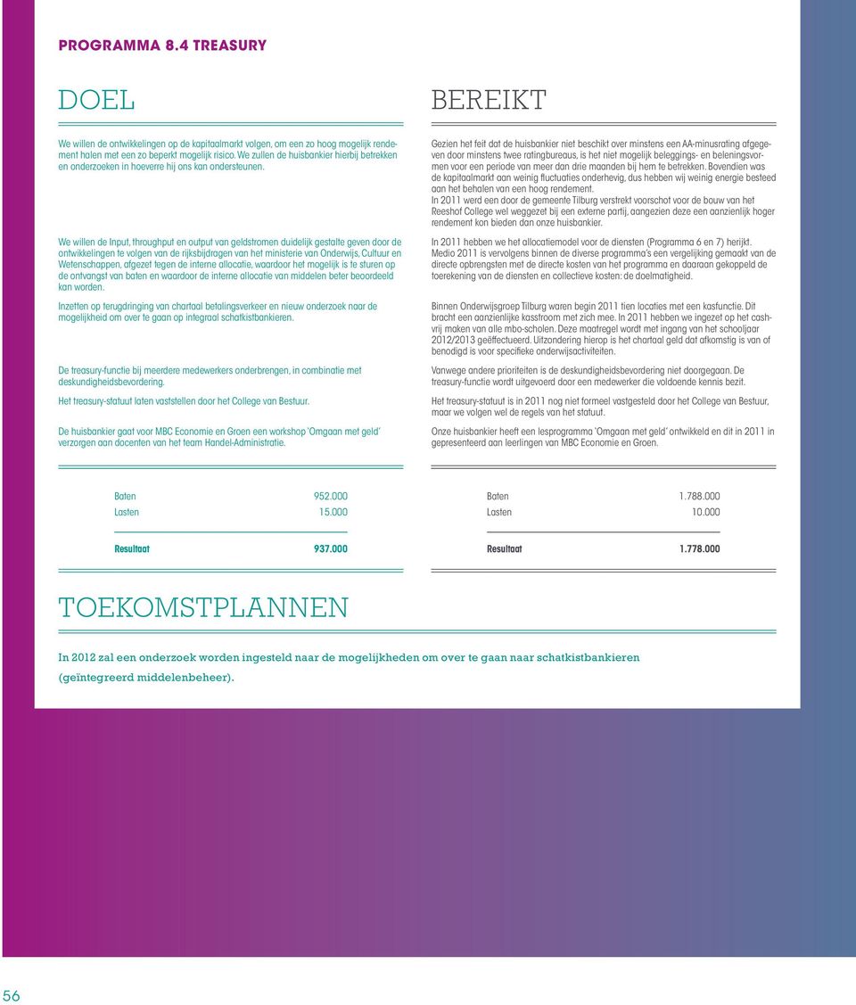 We willen de Input, throughput en output van geldstromen duidelijk gestalte geven door de ontwikkelingen te volgen van de rijksbijdragen van het ministerie van Onderwijs, Cultuur en Wetenschappen,