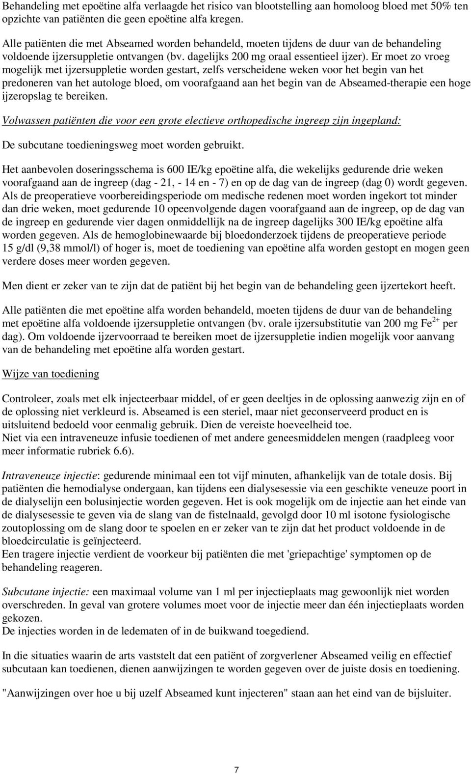 Er moet zo vroeg mogelijk met ijzersuppletie worden gestart, zelfs verscheidene weken voor het begin van het predoneren van het autologe bloed, om voorafgaand aan het begin van de Abseamed-therapie
