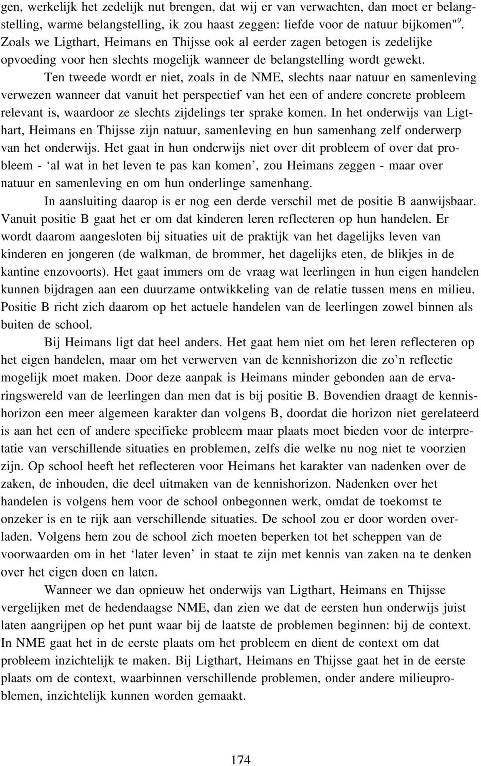 Ten tweede wordt er niet, zoals in de NME, slechts naar natuur en samenleving verwezen wanneer dat vanuit het perspectief van het een of andere concrete probleem relevant is, waardoor ze slechts