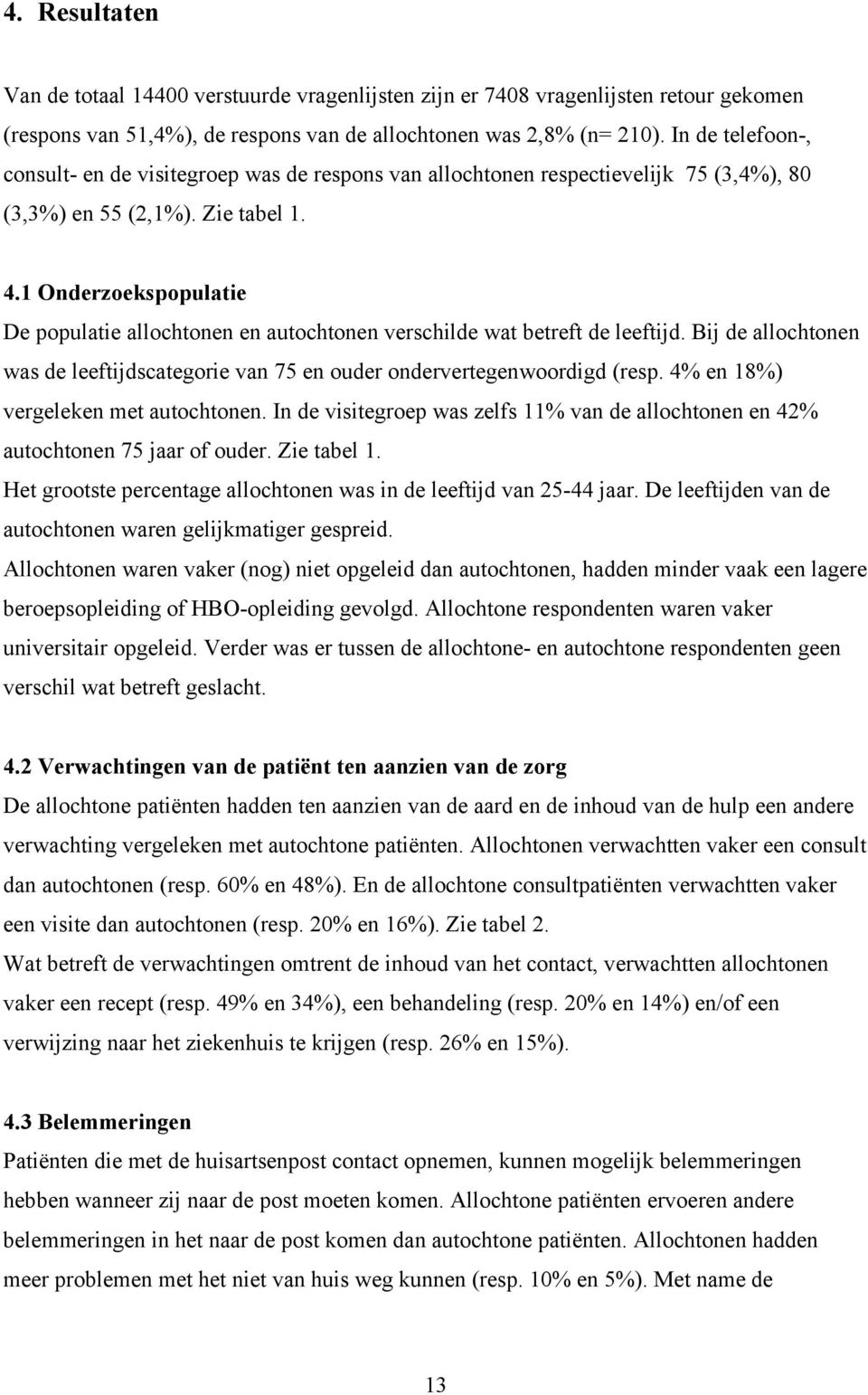 1 Onderzoekspopulatie De populatie allochtonen en autochtonen verschilde wat betreft de leeftijd. Bij de allochtonen was de leeftijdscategorie van 75 en ouder ondervertegenwoordigd (resp.