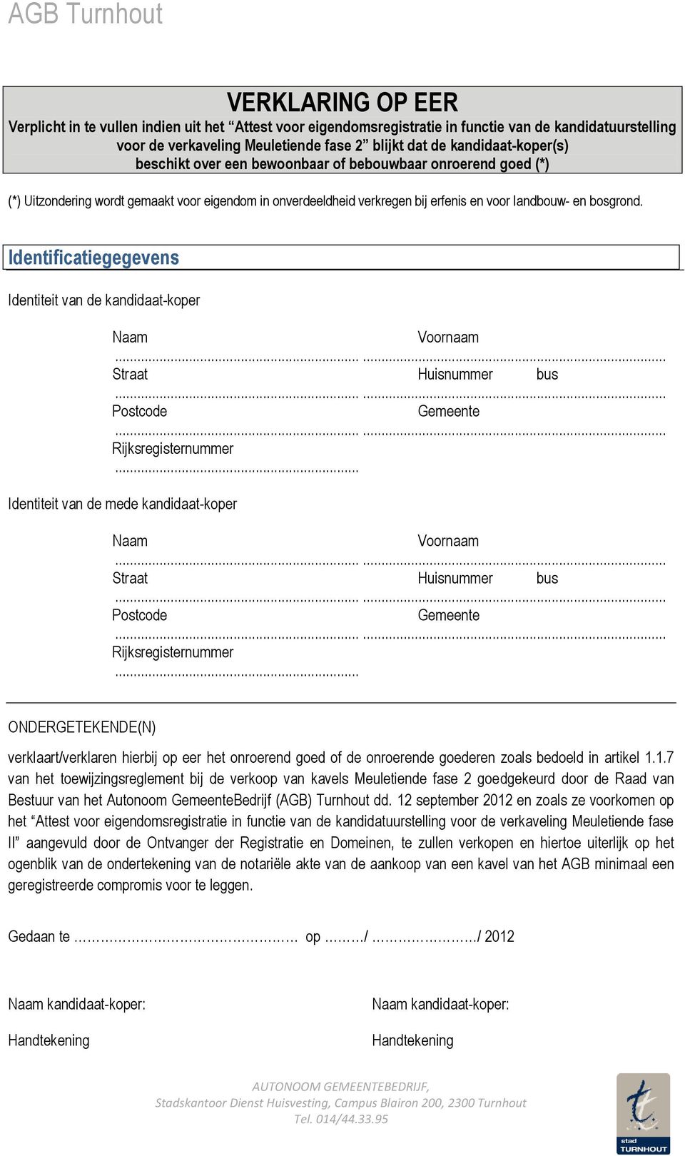 Identificatiegegevens Identiteit van de kandidaat-koper Identiteit van de mede kandidaat-koper ONDERGETEKENDE(N) verklaart/verklaren hierbij op eer het onroerend goed of de onroerende goederen zoals