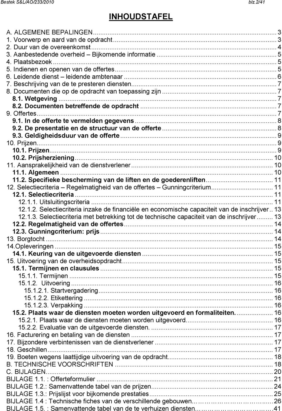 Wetgeving... 7 8.2. Documenten betreffende de opdracht... 7 9. Offertes... 7 9.1. In de offerte te vermelden gegevens... 8 9.2. De presentatie en de structuur van de offerte... 8 9.3.