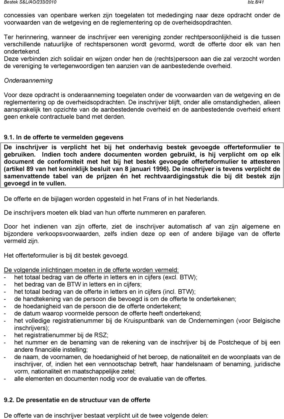 ondertekend. Deze verbinden zich solidair en wijzen onder hen de (rechts)persoon aan die zal verzocht worden de vereniging te vertegenwoordigen ten aanzien van de aanbestedende overheid.