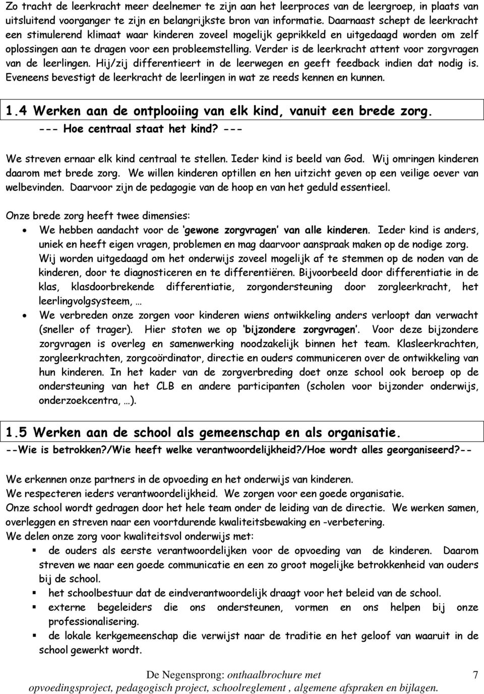 Verder is de leerkracht attent voor zorgvragen van de leerlingen. Hij/zij differentieert in de leerwegen en geeft feedback indien dat nodig is.