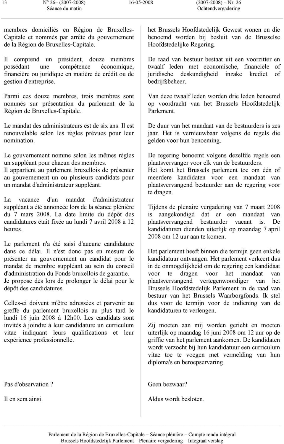 Parmi ces douze membres, trois membres sont nommés sur présentation du parlement de la Région de Bruxelles-Capitale. Le mandat des administrateurs est de six ans.