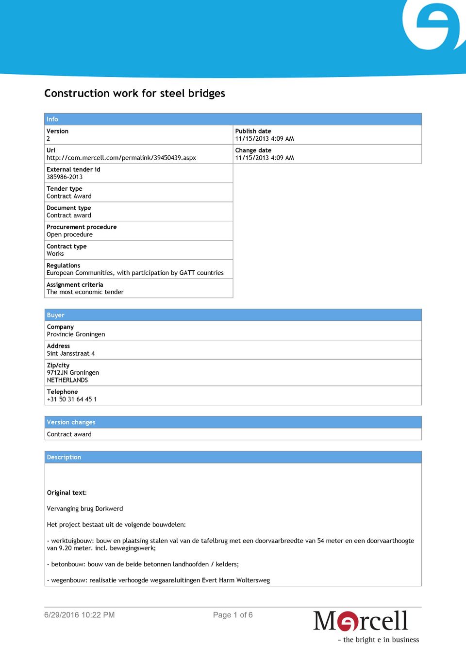 participation by GATT countries Assignment criteria The most economic tender Publish date 11/15/2013 4:09 AM Change date 11/15/2013 4:09 AM Buyer Company Provincie Groningen Address Sint Jansstraat 4