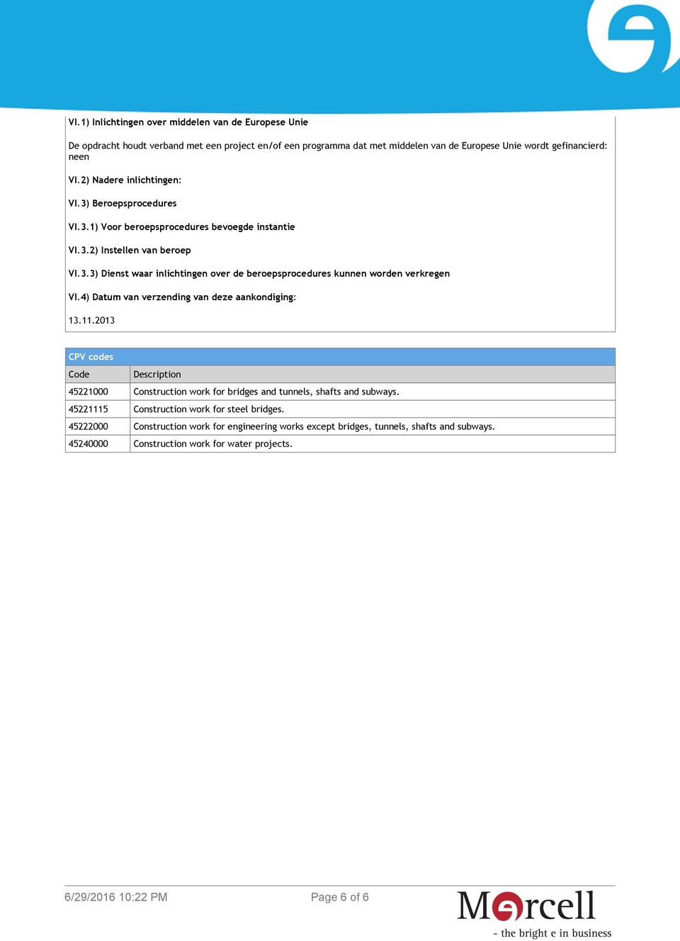 4) Datum van verzending van deze aankondiging: 13.11.2013 CPV codes Code Description 45221000 Construction work for bridges and tunnels, shafts and subways.