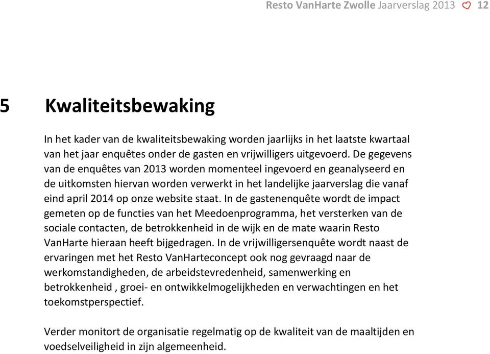 De gegevens van de enquêtes van 2013 worden momenteel ingevoerd en geanalyseerd en de uitkomsten hiervan worden verwerkt in het landelijke jaarverslag die vanaf eind april 2014 op onze website staat.