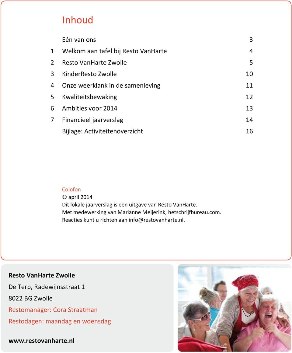 jaarverslag is een uitgave van Resto VanHarte. Met medewerking van Marianne Meijerink, hetschrijfbureau.com.