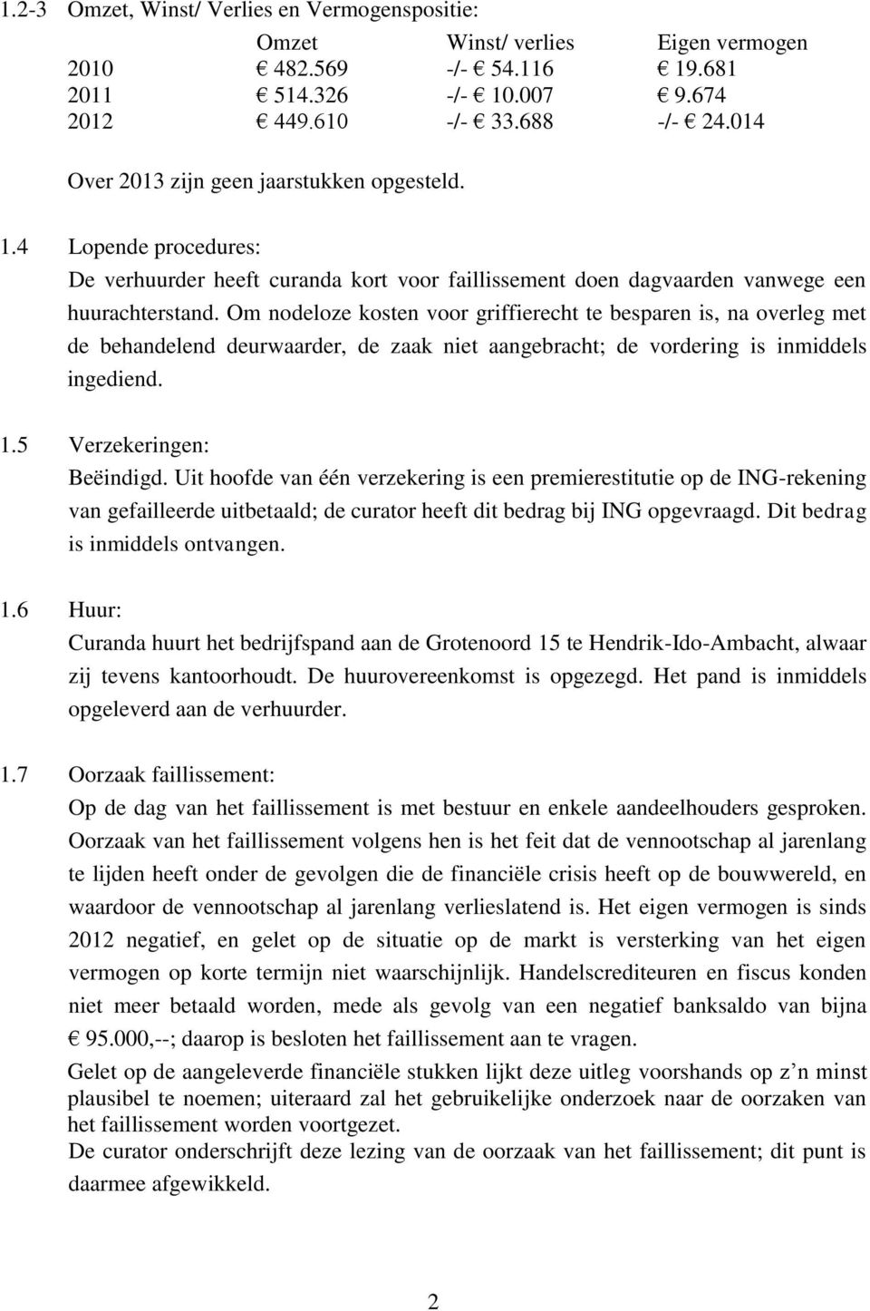 Om nodeloze kosten voor griffierecht te besparen is, na overleg met de behandelend deurwaarder, de zaak niet aangebracht; de vordering is inmiddels ingediend. 1.5 Verzekeringen: Beëindigd.