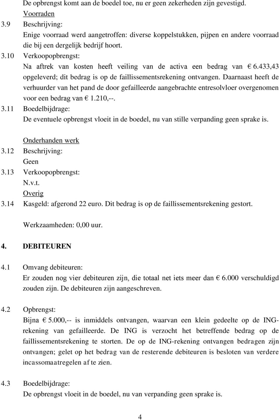 10 Verkoopopbrengst: Na aftrek van kosten heeft veiling van de activa een bedrag van 6.433,43 opgeleverd; dit bedrag is op de faillissementsrekening ontvangen.