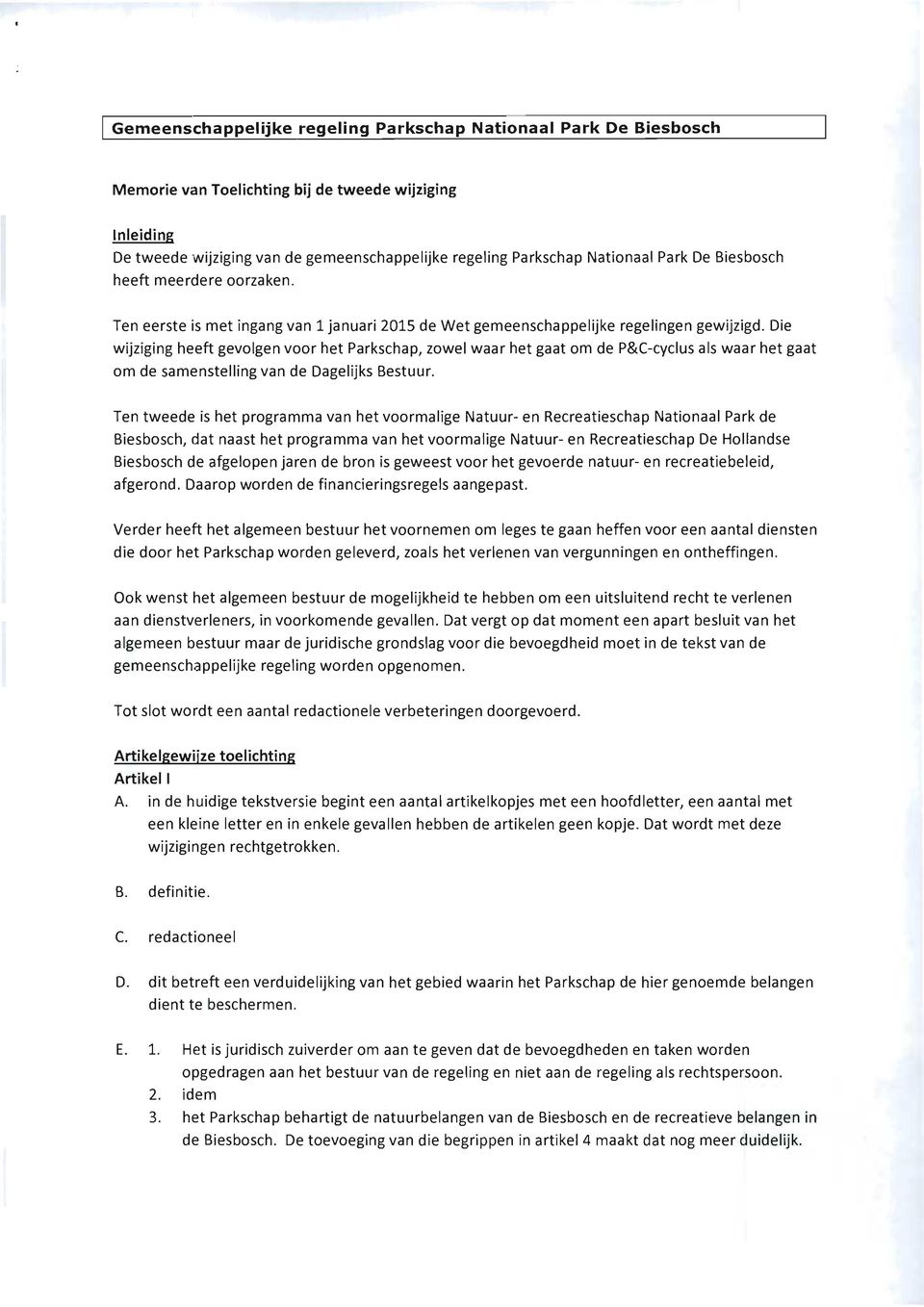 Die wijziging heeft gevolgen voor het Parkschap, zowel waar het gaat om de P&C-cyclus als waar het gaat om de samenstelling van de Dagelijks Bestuur.