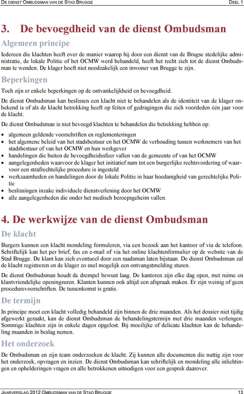 werd behandeld, heeft het recht zich tot de dienst Ombudsman te wenden. De klager hoeft niet noodzakelijk een inwoner van Brugge te zijn.