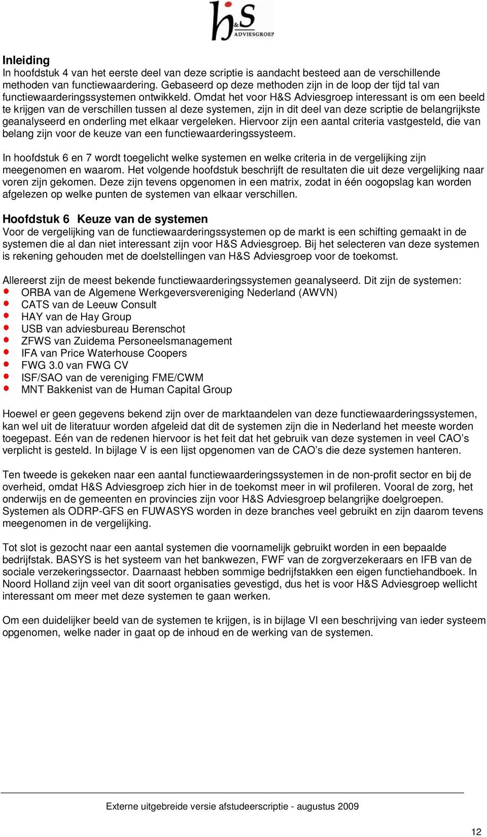 Omdat het voor H&S Adviesgroep interessant is om een beeld te krijgen van de verschillen tussen al deze systemen, zijn in dit deel van deze scriptie de belangrijkste geanalyseerd en onderling met