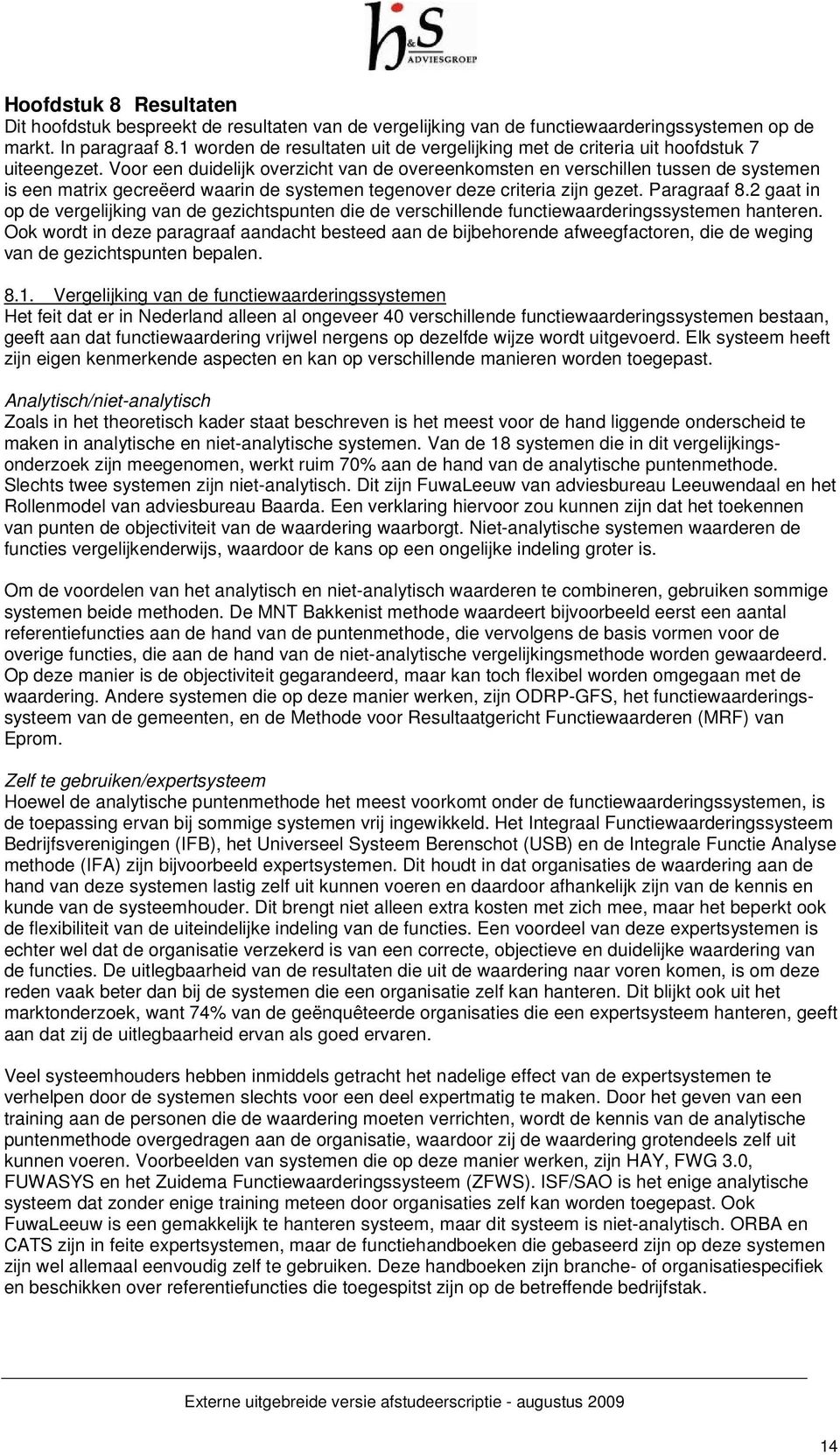 Voor een duidelijk overzicht van de overeenkomsten en verschillen tussen de systemen is een matrix gecreëerd waarin de systemen tegenover deze criteria zijn gezet. Paragraaf 8.