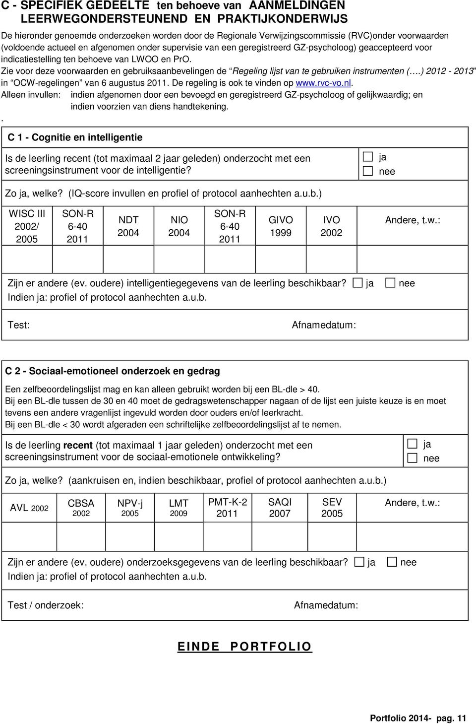 Zie voor deze voorwaarden en gebruiksaanbevelingen de Regeling lijst van te gebruiken instrumenten (.) 2012-2013 in OCW-regelingen van 6 augustus 2011. De regeling is ook te vinden op www.rvc-vo.nl.