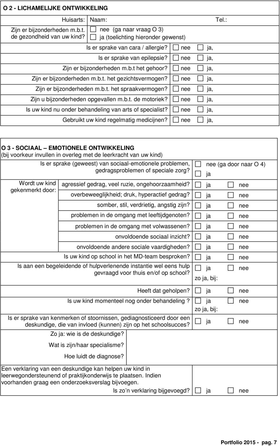 , Zijn u bijzonderheden opgevallen m.b.t. de motoriek?, Is uw kind nu onder behandeling van arts of specialist?, Gebruikt uw kind regelmatig medicijnen?, Tel.