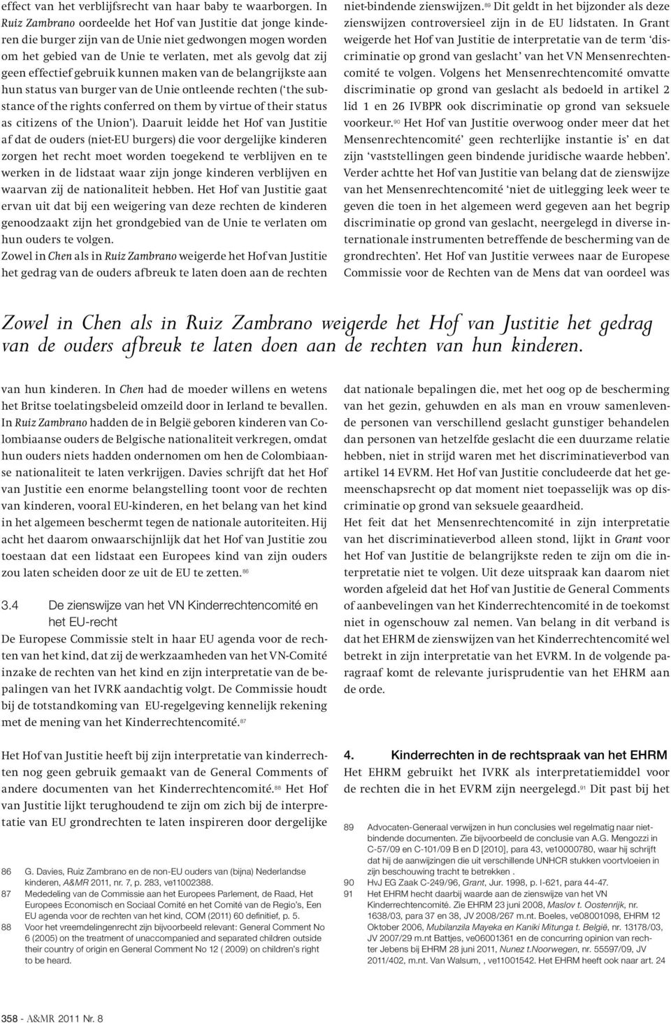 gebruik kunnen maken van de belangrijkste aan hun status van burger van de Unie ontleende rechten ( the substance of the rights conferred on them by virtue of their status as citizens of the Union ).