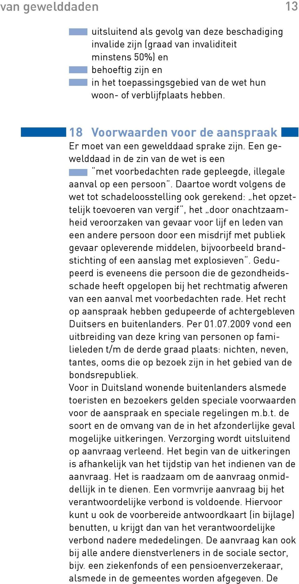 Een gewelddaad in de zin van de wet is een met voorbedachten rade gepleegde, illegale aanval op een persoon.