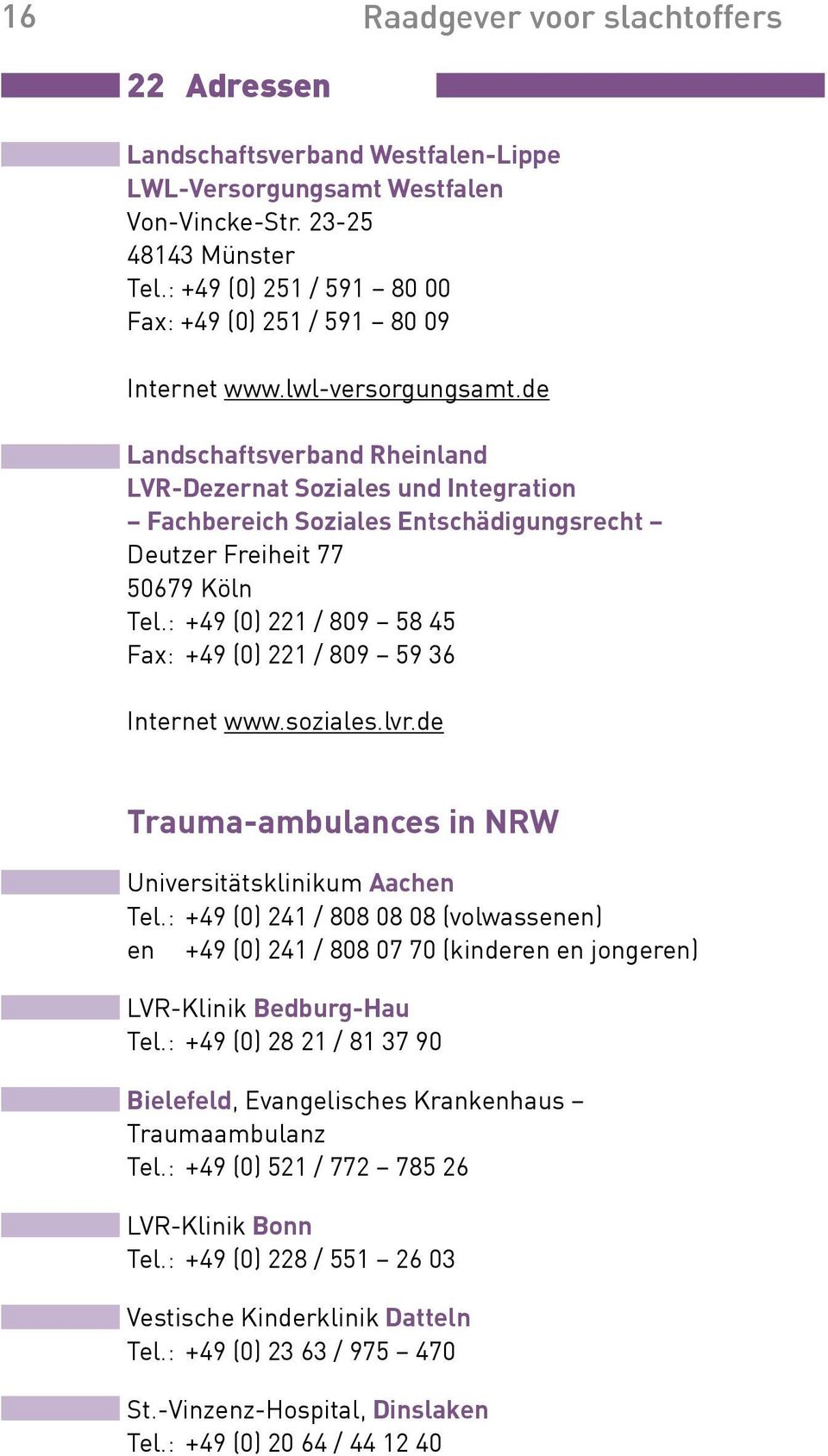 de Landschaftsverband Rheinland LVR-Dezernat Soziales und Integration Fachbereich Soziales Entschädigungsrecht Deutzer Freiheit 77 50679 Köln Tel.