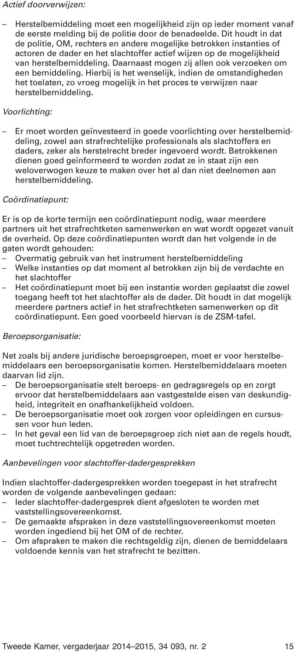 Daarnaast mogen zij allen ook verzoeken om een bemiddeling. Hierbij is het wenselijk, indien de omstandigheden het toelaten, zo vroeg mogelijk in het proces te verwijzen naar herstelbemiddeling.