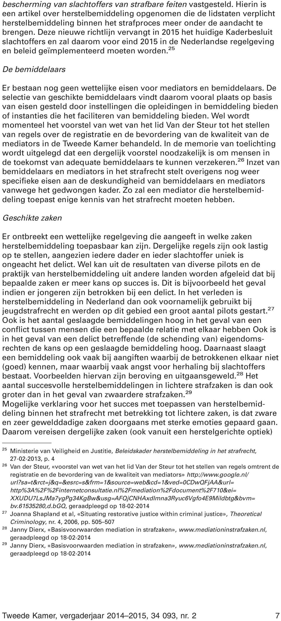 Deze nieuwe richtlijn vervangt in 2015 het huidige Kaderbesluit slachtoffers en zal daarom voor eind 2015 in de Nederlandse regelgeving en beleid geïmplementeerd moeten worden.