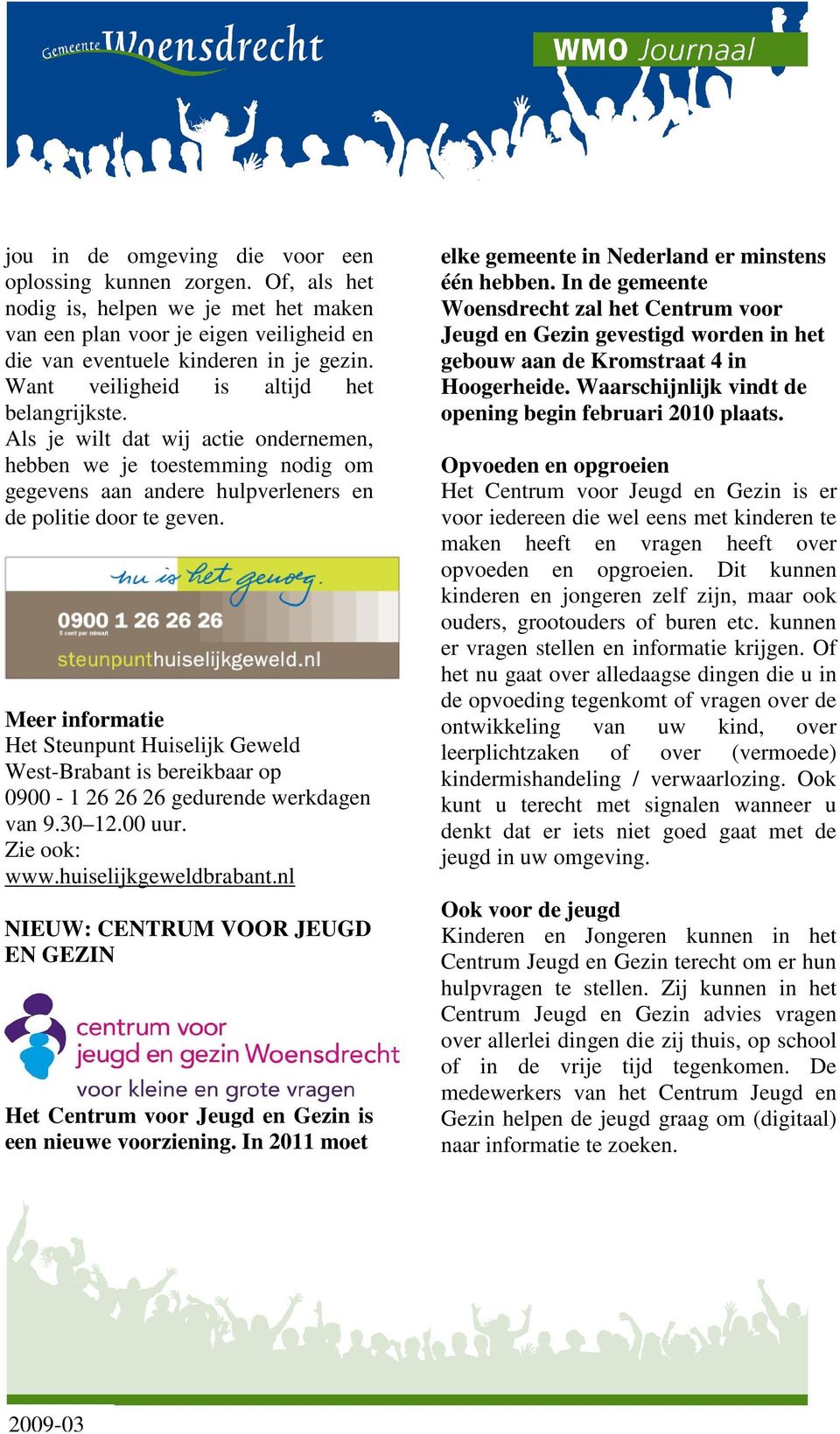 Meer informatie Het Steunpunt Huiselijk Geweld West-Brabant is bereikbaar op 0900-1 26 26 26 gedurende werkdagen van 9.30 12.00 uur. Zie ook: www.huiselijkgeweldbrabant.