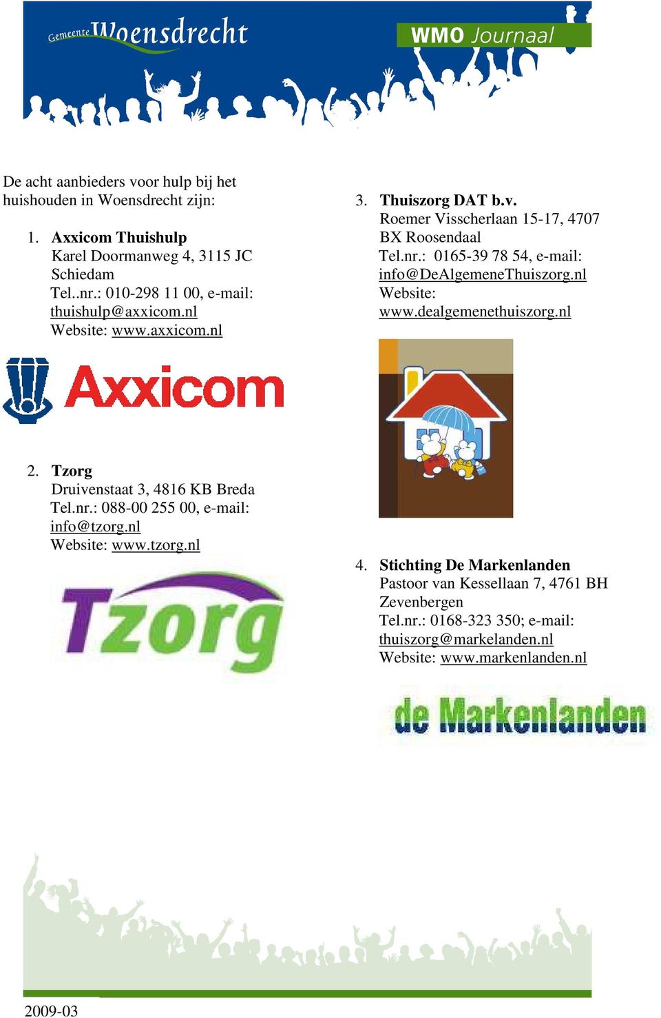 : 0165-39 78 54, e-mail: info@dealgemenethuiszorg.nl Website: www.dealgemenethuiszorg.nl 2. Tzorg Druivenstaat 3, 4816 KB Breda Tel.nr.