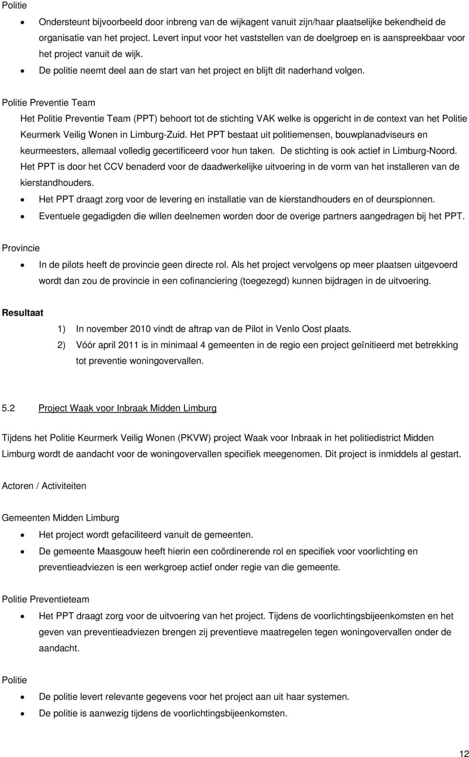 Preventie Team Het Preventie Team (PPT) behoort tot de stichting VAK welke is opgericht in de context van het Keurmerk Veilig Wonen in Limburg-Zuid.