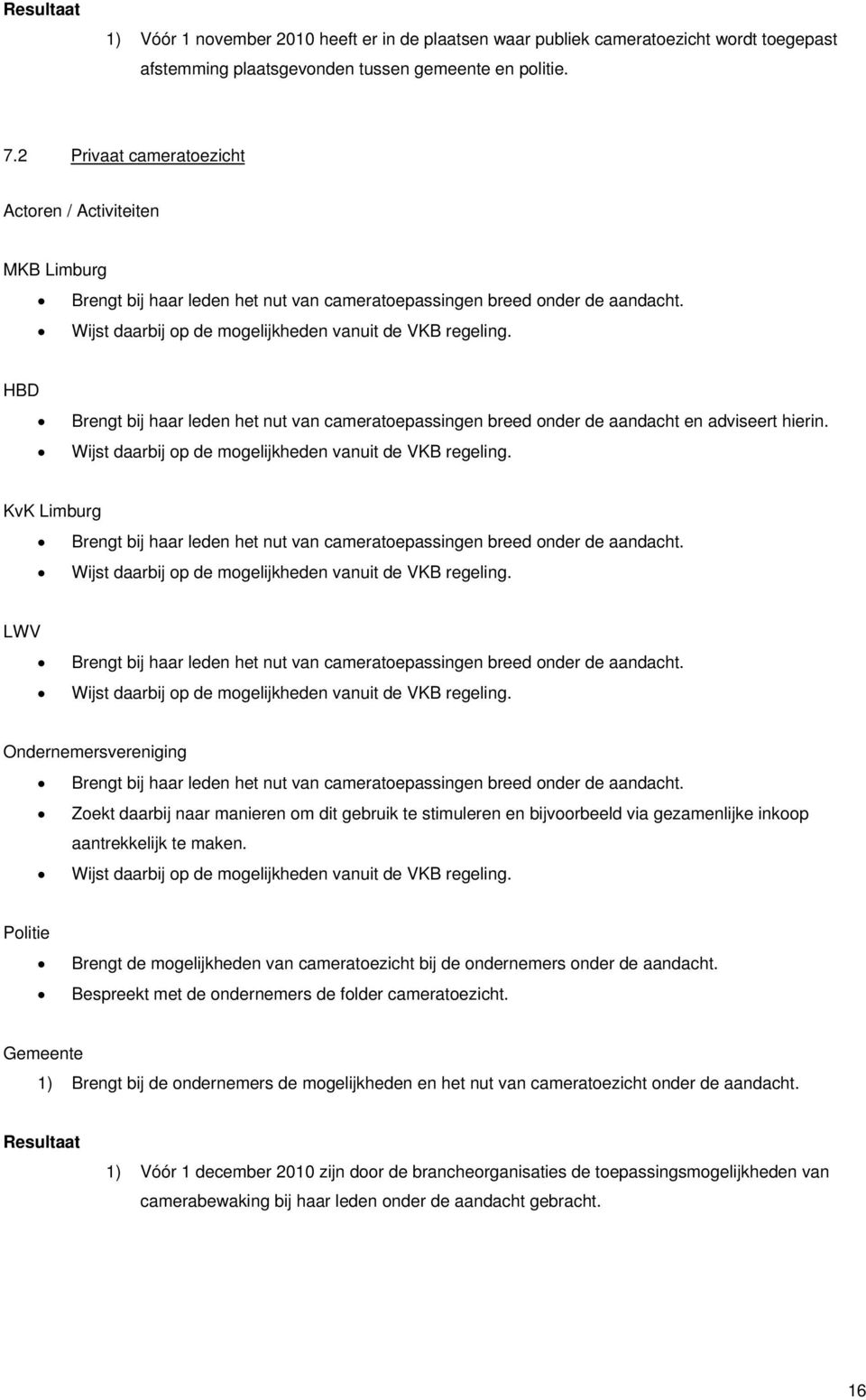 HBD Brengt bij haar leden het nut van cameratoepassingen breed onder de aandacht en adviseert hierin. Wijst daarbij op de mogelijkheden vanuit de VKB regeling.