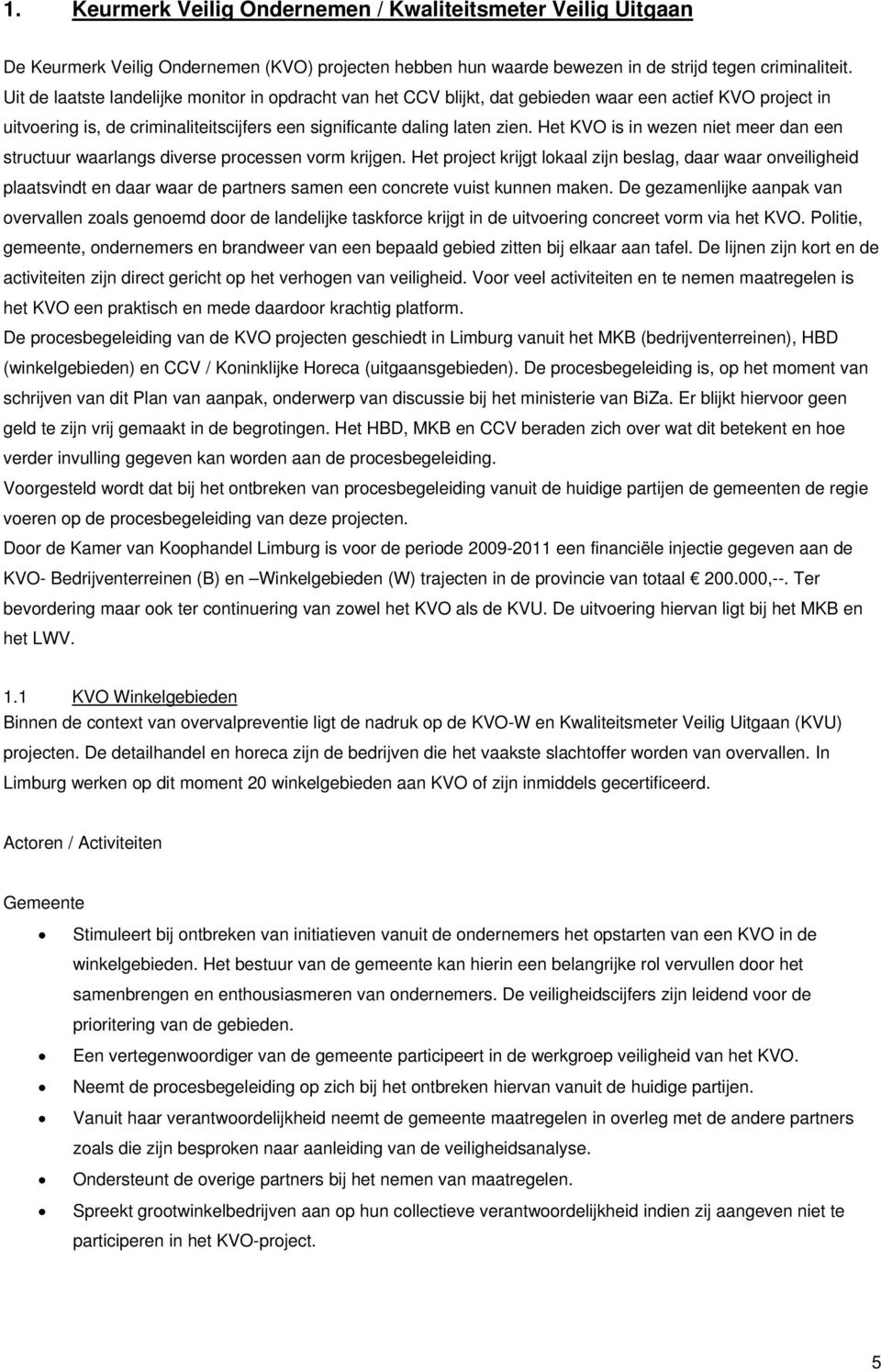 Het KVO is in wezen niet meer dan een structuur waarlangs diverse processen vorm krijgen.