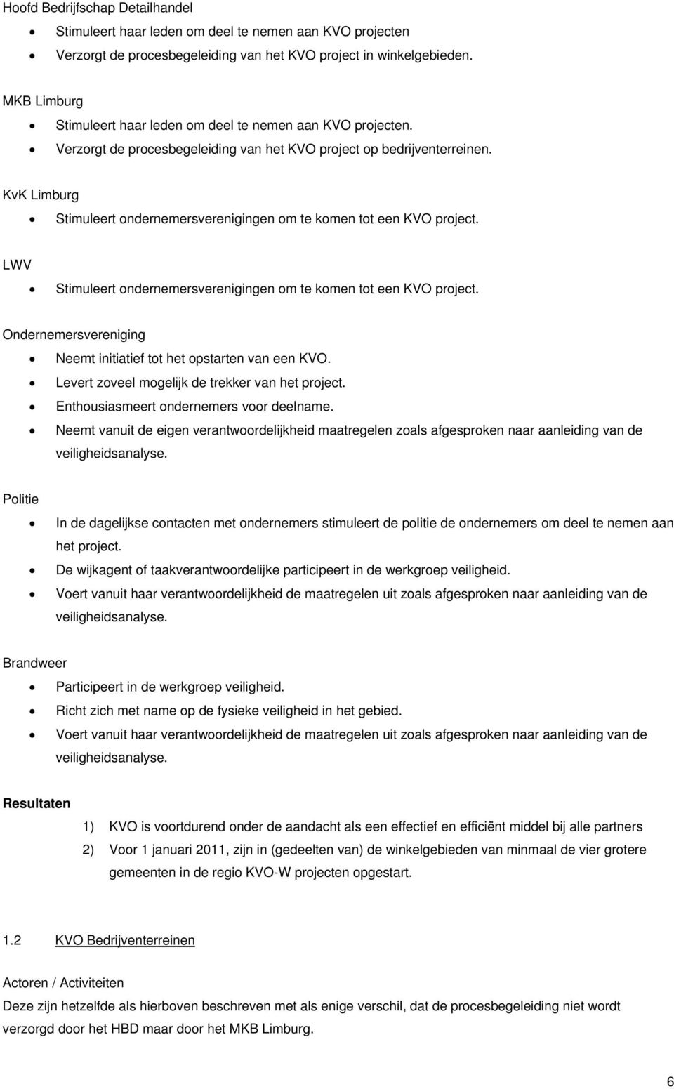 KvK Limburg Stimuleert ondernemersverenigingen om te komen tot een KVO project. LWV Stimuleert ondernemersverenigingen om te komen tot een KVO project.