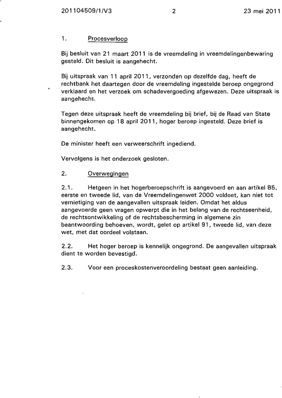 Deze uitspraak is aangehecht. Tegen deze uitspraak heeft de vreemdeling bij brief, bij de Raad van State binnengekomen op 18 april 2011, hoger beroep ingesteld. Deze brief is aangehecht.