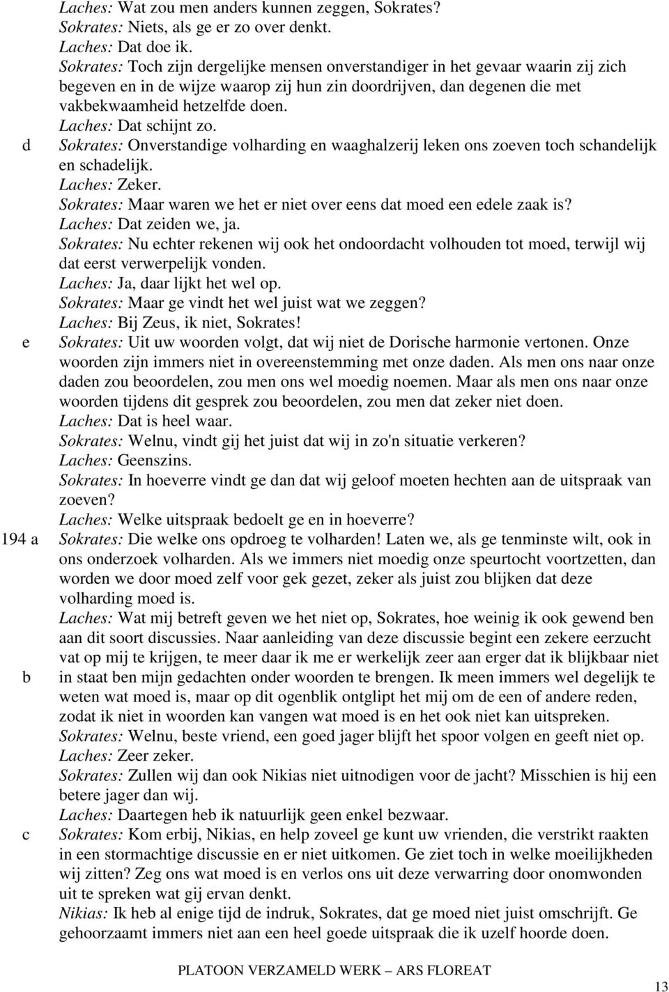 Sokrats: Onvrstanig volharing n waaghalzrij lkn ons zovn toh shanlijk n shalijk. Lahs: Zkr. Sokrats: Maar warn w ht r nit ovr ns at mo n l zaak is? Lahs: Dat zin w, ja.