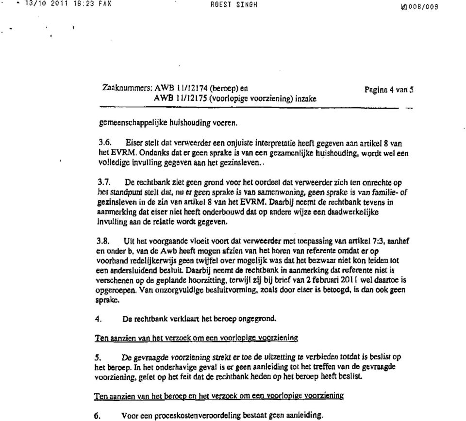 De rechtbank ziet geen grond voor het oordeel dat verweerder zich ten onrechte op het standpunt stelt dat, nu er geen sprake is van samenwoning, geen sprake is van familie- of gezinsleven in de zin