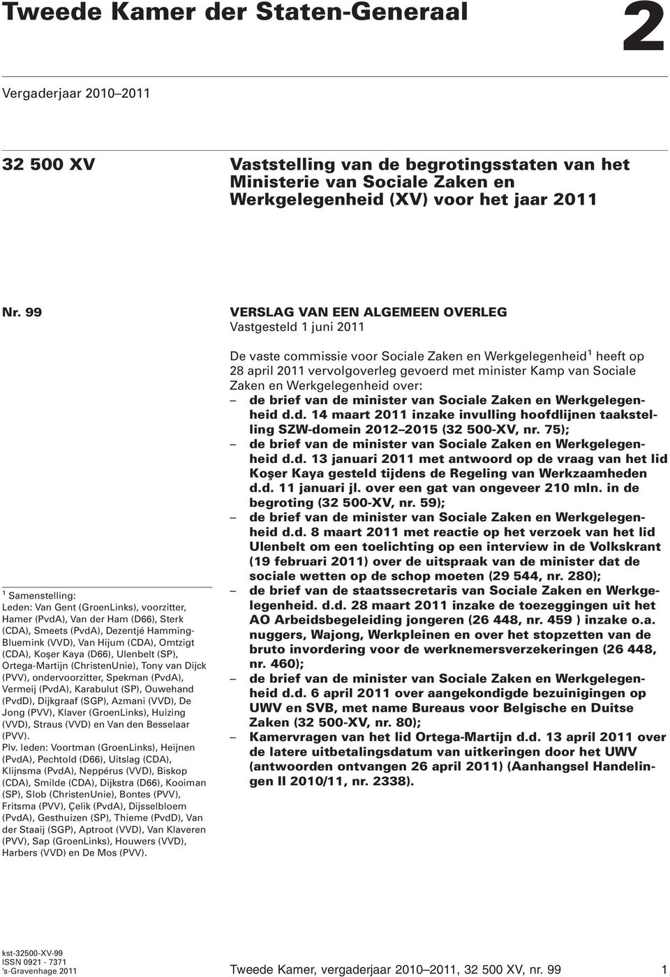 (D66), Ulenbelt (SP), Ortega-Martijn (ChristenUnie), Tony van Dijck (PVV), ondervoorzitter, Spekman (PvdA), Vermeij (PvdA), Karabulut (SP), Ouwehand (PvdD), Dijkgraaf (SGP), Azmani (VVD), De Jong