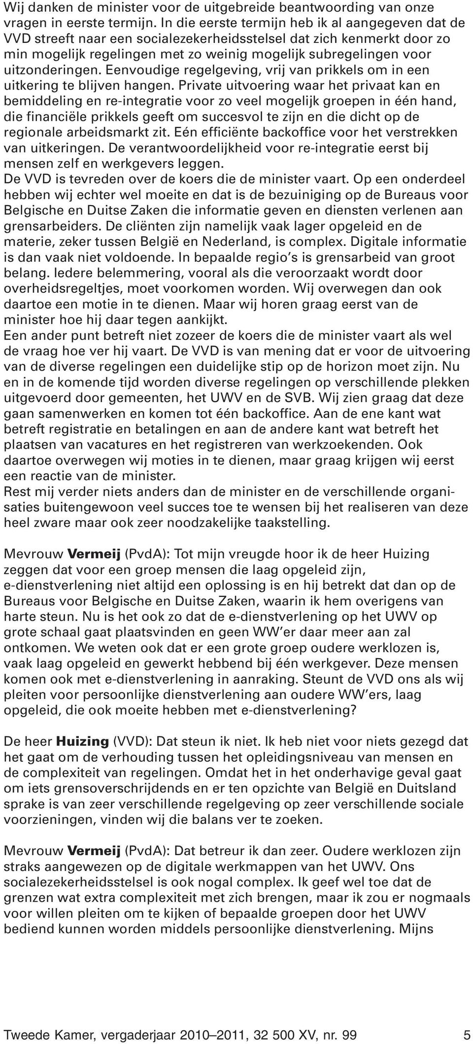 uitzonderingen. Eenvoudige regelgeving, vrij van prikkels om in een uitkering te blijven hangen.