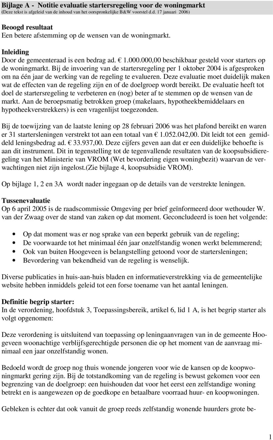 Bij de invoering van de startersregeling per 1 oktober 2004 is afgesproken om na één jaar de werking van de regeling te evalueren.