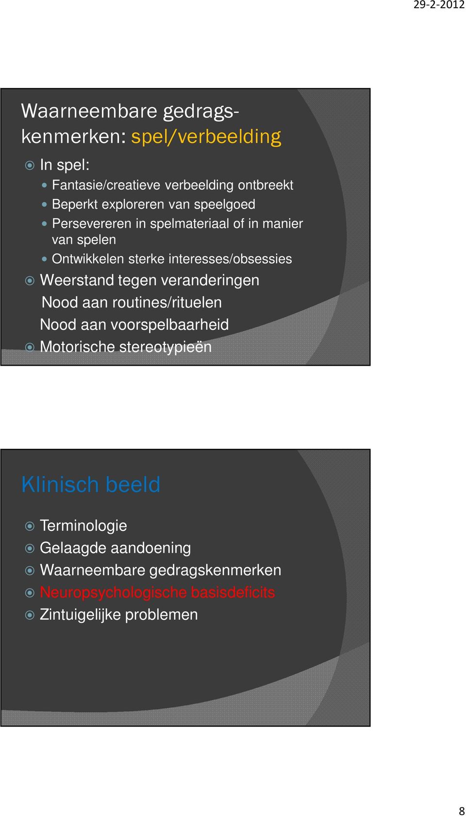 tegen veranderingen Nood aan routines/rituelen Nood aan voorspelbaarheid Motorische stereotypieën Klinisch beeld