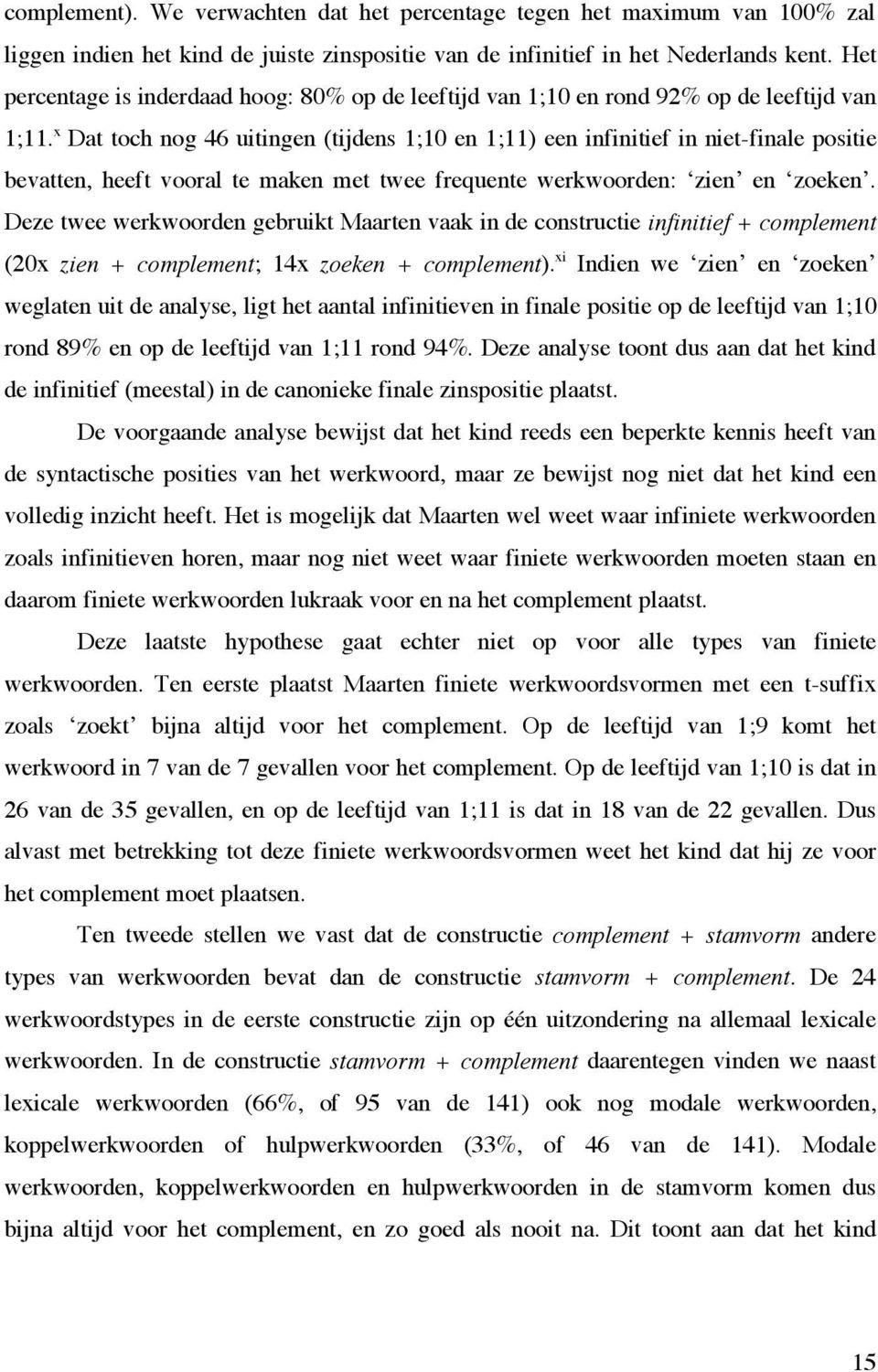 x Dat toch nog 46 uitingen (tijdens 1;10 en 1;11) een infinitief in niet-finale positie bevatten, heeft vooral te maken met twee frequente werkwoorden: zien en zoeken.