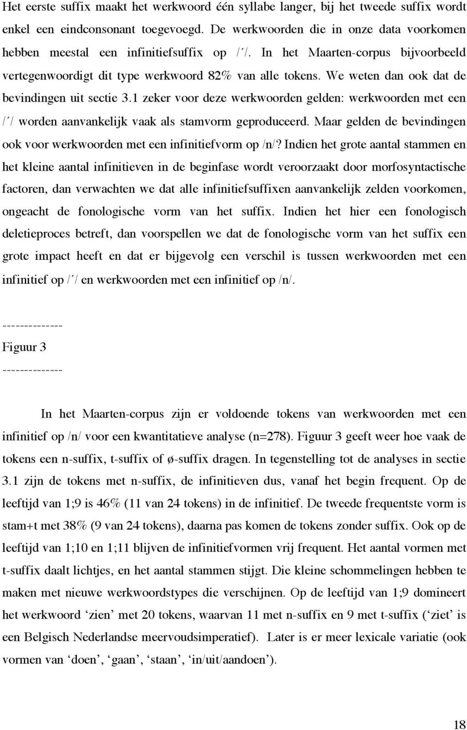 We weten dan ook dat de bevindingen uit sectie 3.1 zeker voor deze werkwoorden gelden: werkwoorden met een / / worden aanvankelijk vaak als stamvorm geproduceerd.