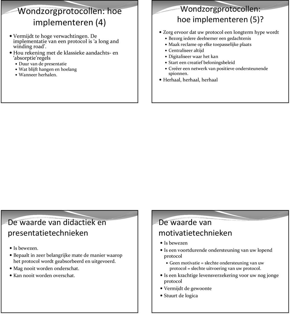 Zorg ervoor dat uw protocol een longterm hype wordt Bezorg iedere deelnemer een gedachtenis Maak reclame op elke toepasselijke plaats Centraliseer altijd Digitaliseer waar het kan Start een creatief