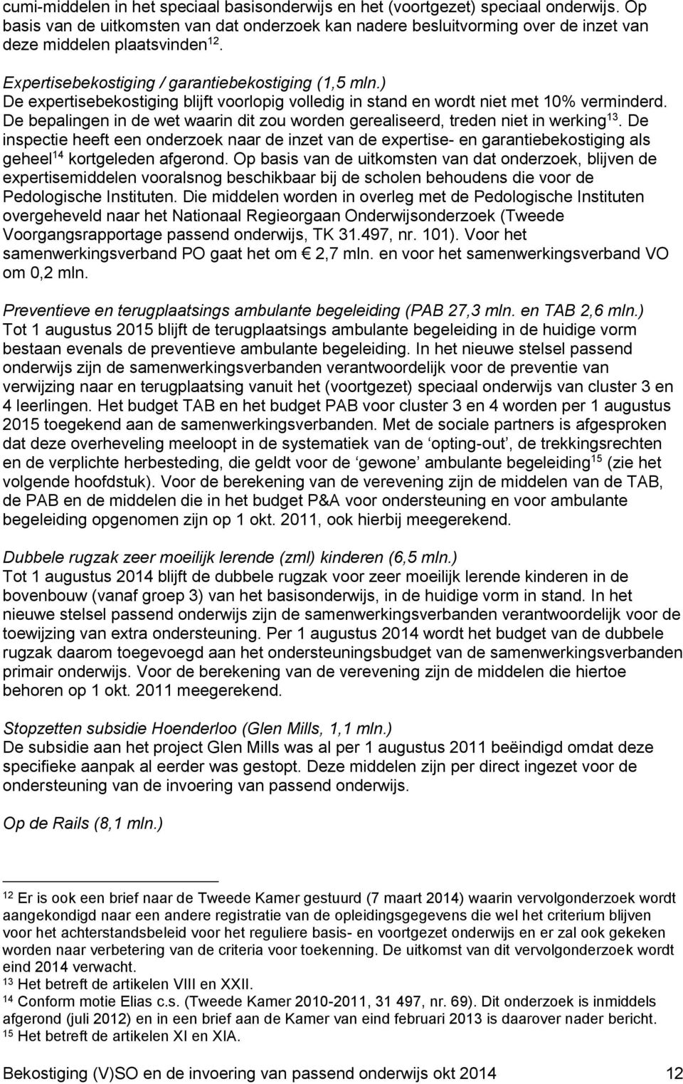 ) De expertisebekostiging blijft voorlopig volledig in stand en wordt niet met 10% verminderd. De bepalingen in de wet waarin dit zou worden gerealiseerd, treden niet in werking 13.